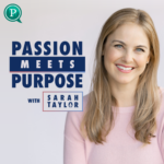 Passion Meets Purpose with Sarah Taylor