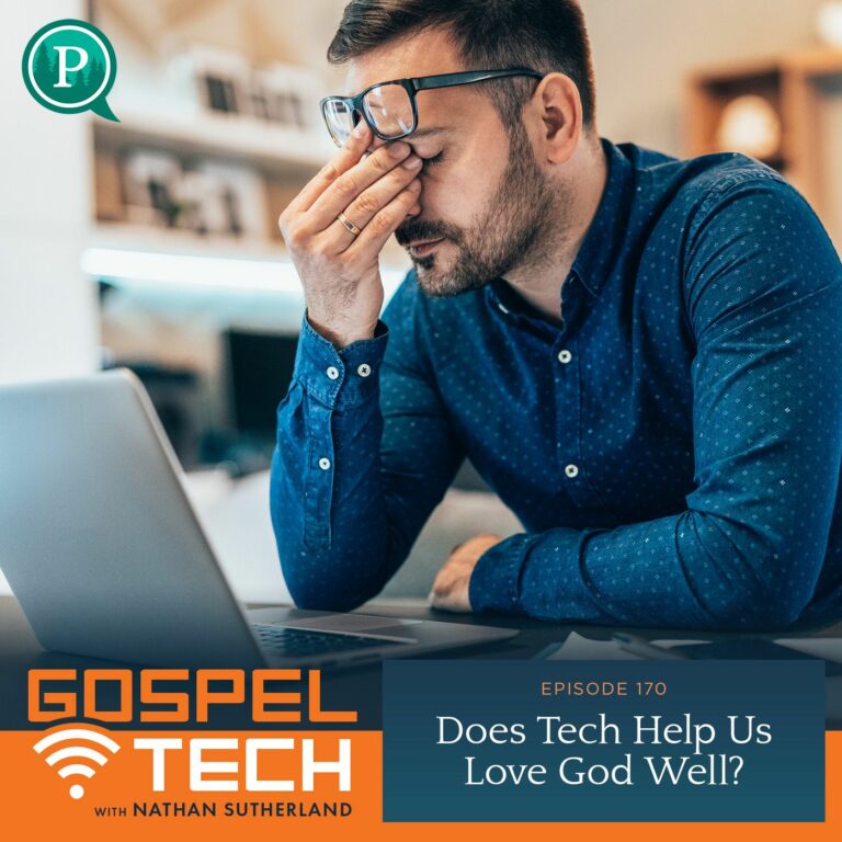 170. Does Tech Help Us Love God Well?